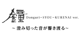 DONGURI-鐘(SYOU) KURENAI Ver. ?澄み切った音が響き渡る?